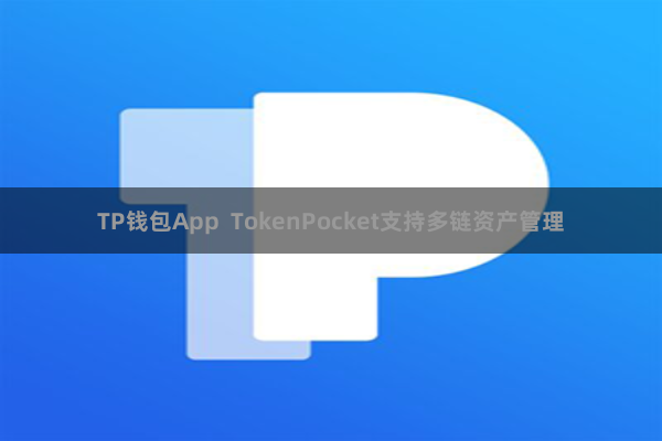 TP钱包App  TokenPocket支持多链资产管理