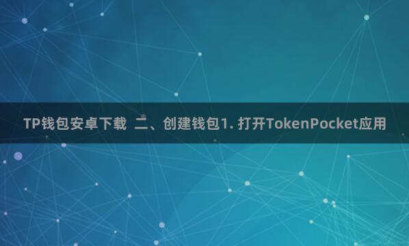 TP钱包安卓下载  二、创建钱包1. 打开TokenPocket应用